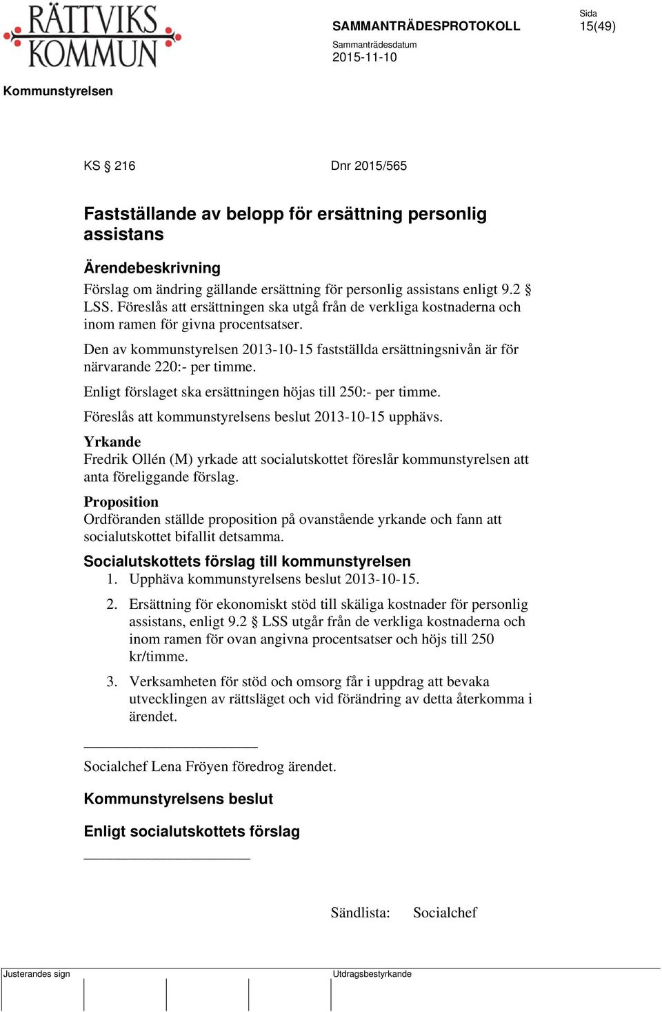 Den av kommunstyrelsen 2013-10-15 fastställda ersättningsnivån är för närvarande 220:- per timme. Enligt förslaget ska ersättningen höjas till 250:- per timme.