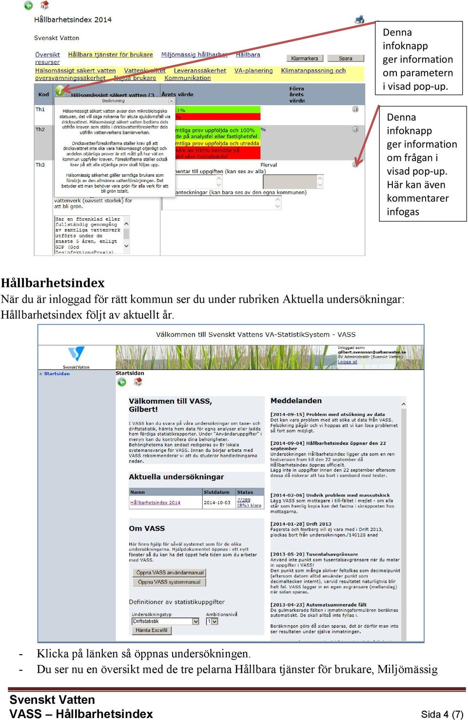 Här kan även kommentarer infogas Hållbarhetsindex När du är inloggad för rätt kommun ser du under rubriken