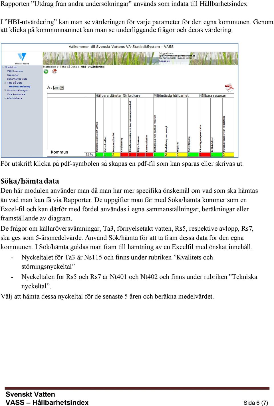 Söka/hämta data Den här modulen använder man då man har mer specifika önskemål om vad som ska hämtas än vad man kan få via Rapporter.