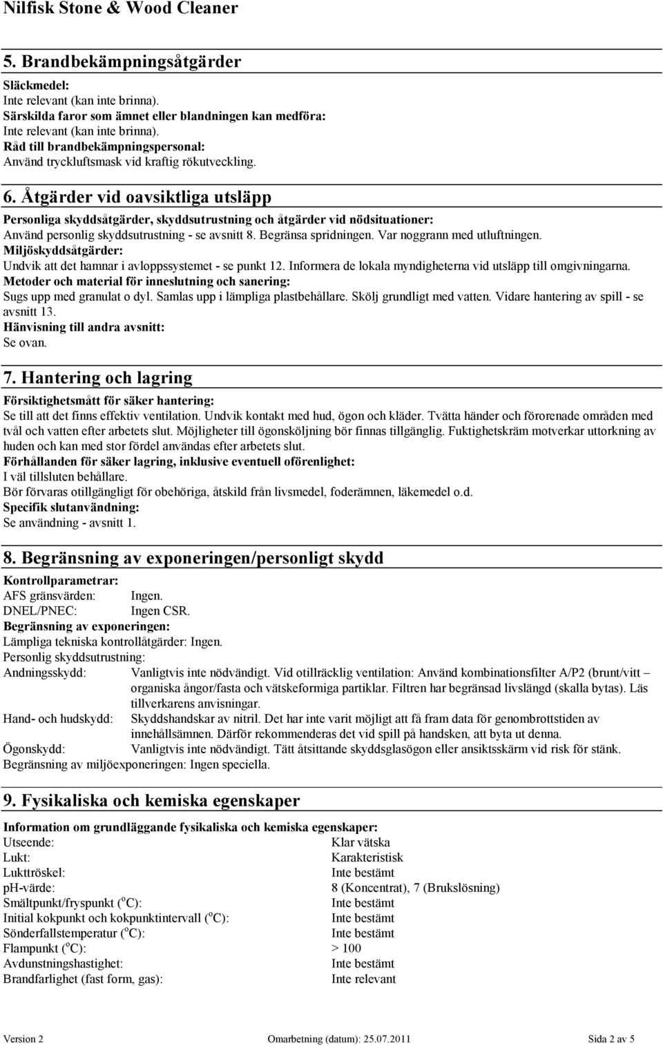 Åtgärder vid oavsiktliga utsläpp Personliga skyddsåtgärder, skyddsutrustning och åtgärder vid nödsituationer: Använd personlig skyddsutrustning - se avsnitt 8. Begränsa spridningen.
