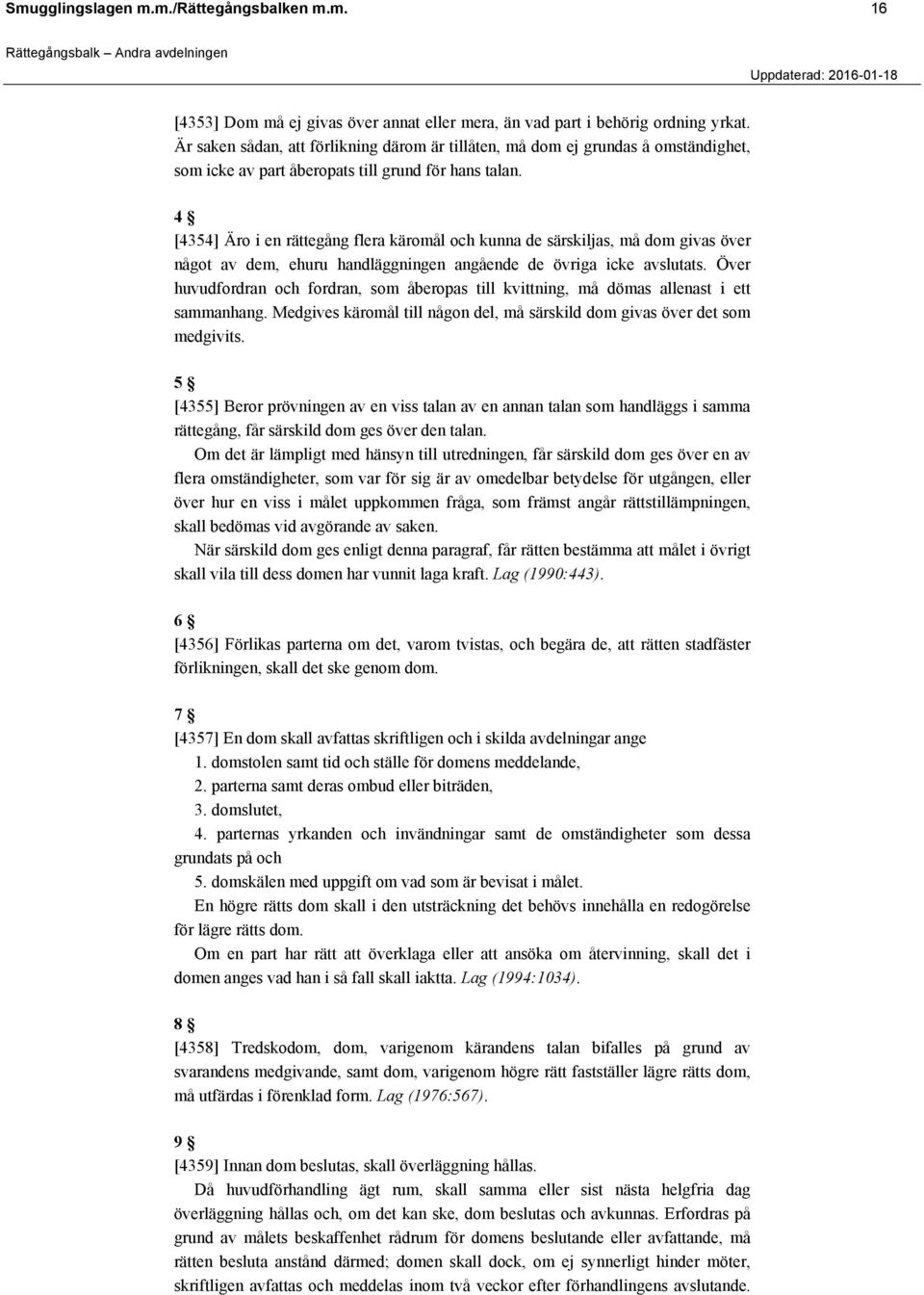 4 [4354] Äro i en rättegång flera käromål och kunna de särskiljas, må dom givas över något av dem, ehuru handläggningen angående de övriga icke avslutats.