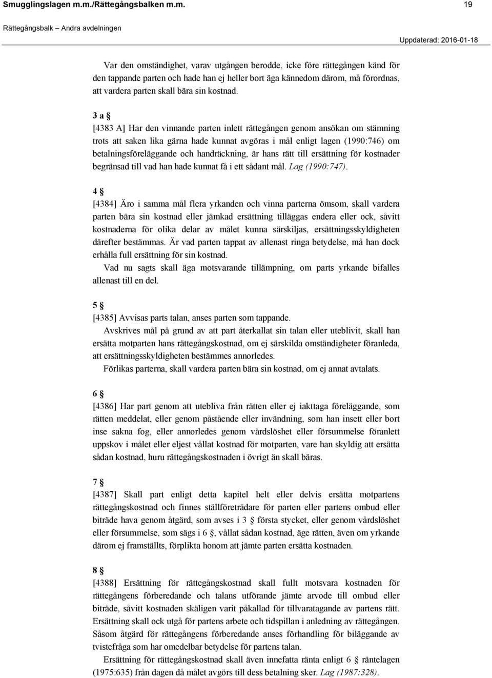 3 a [4383 A] Har den vinnande parten inlett rättegången genom ansökan om stämning trots att saken lika gärna hade kunnat avgöras i mål enligt lagen (1990:746) om betalningsföreläggande och