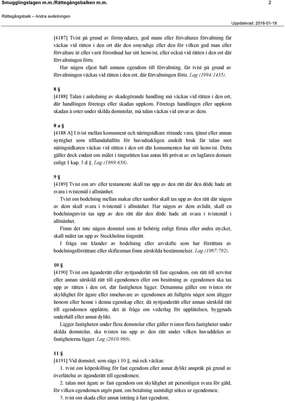 Har någon eljest haft annans egendom till förvaltning, får tvist på grund av förvaltningen väckas vid rätten i den ort, där förvaltningen förts. Lag (1994:1435).