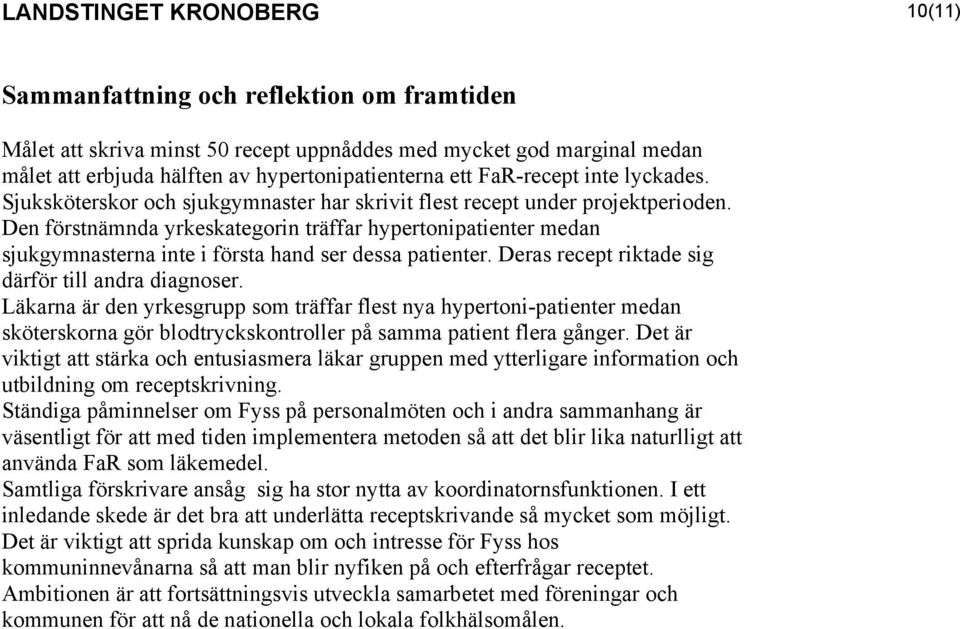 Den förstnämnda yrkeskategorin träffar hypertonipatienter medan sjukgymnasterna inte i första hand ser dessa patienter. Deras recept riktade sig därför till andra diagnoser.