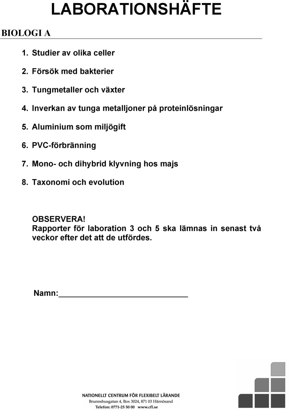 Aluminium som miljögift 6. PVC-förbränning 7. Mono- och dihybrid klyvning hos majs 8.