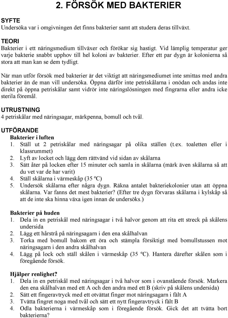 När man utför försök med bakterier är det viktigt att näringsmediumet inte smittas med andra bakterier än de man vill undersöka.