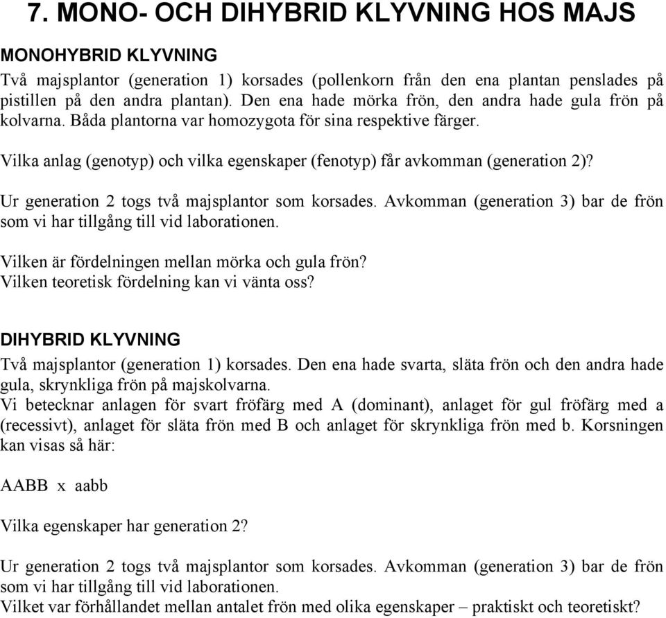 Vilka anlag (genotyp) och vilka egenskaper (fenotyp) får avkomman (generation 2)? Ur generation 2 togs två majsplantor som korsades.