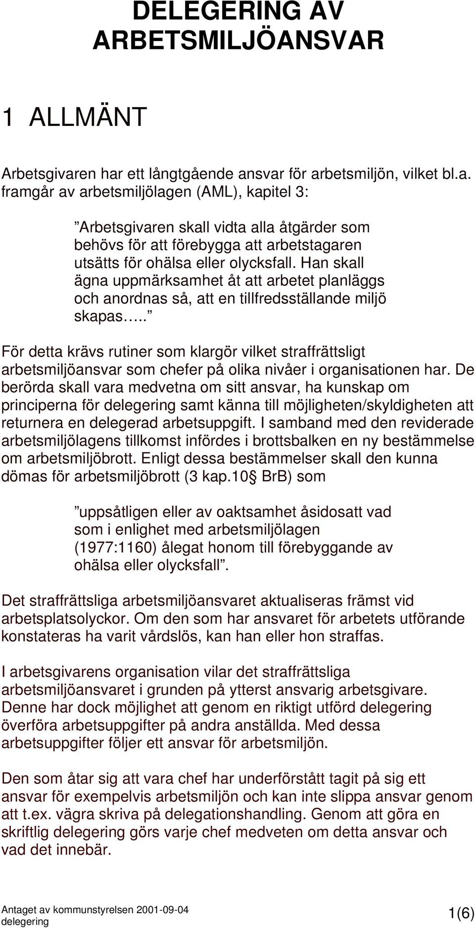 Han skall ägna uppmärksamhet åt att arbetet planläggs och anordnas så, att en tillfredsställande miljö skapas.