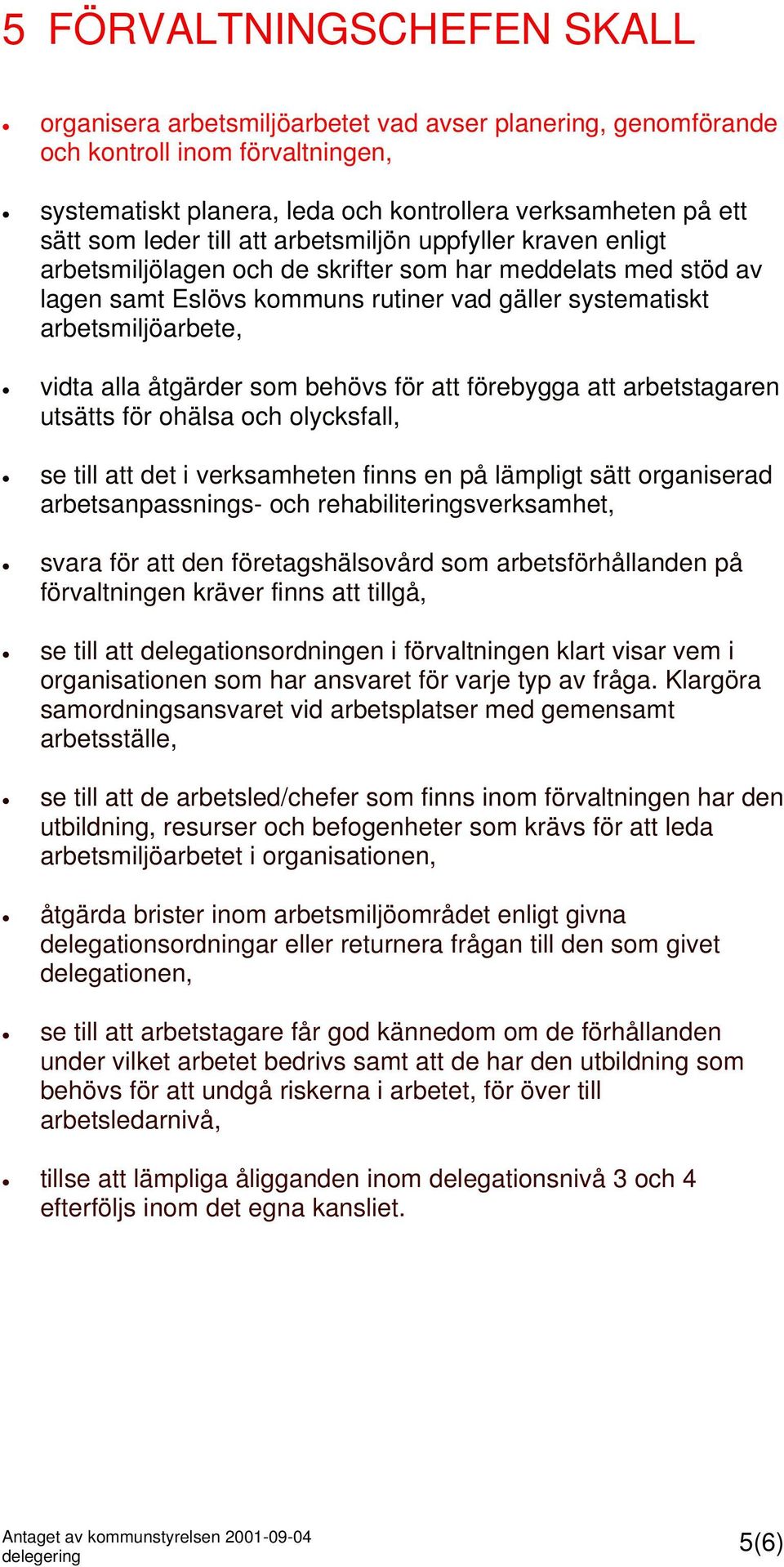 alla åtgärder som behövs för att förebygga att arbetstagaren utsätts för ohälsa och olycksfall, se till att det i verksamheten finns en på lämpligt sätt organiserad arbetsanpassnings- och