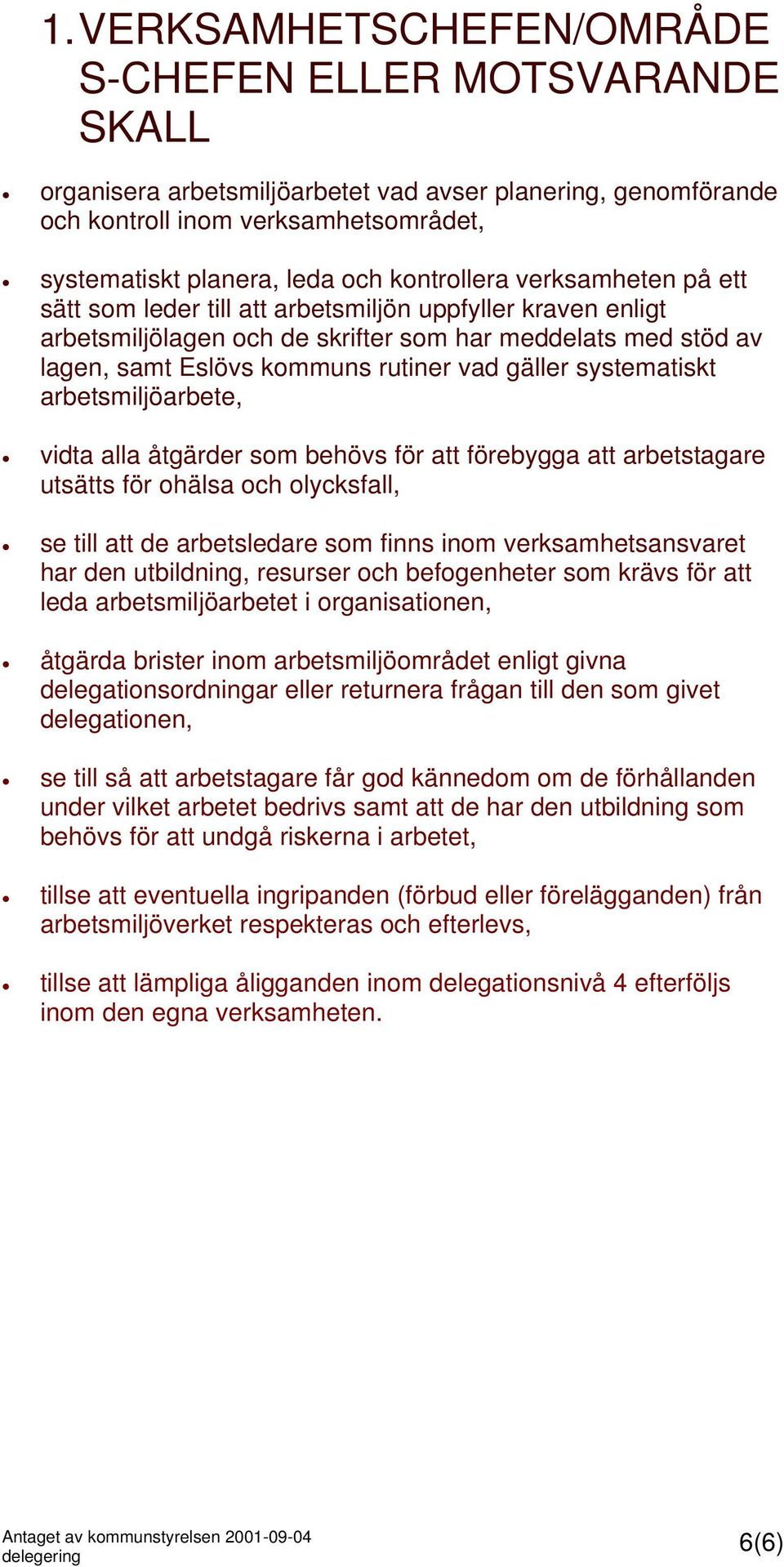 gäller systematiskt arbetsmiljöarbete, vidta alla åtgärder som behövs för att förebygga att arbetstagare utsätts för ohälsa och olycksfall, se till att de arbetsledare som finns inom