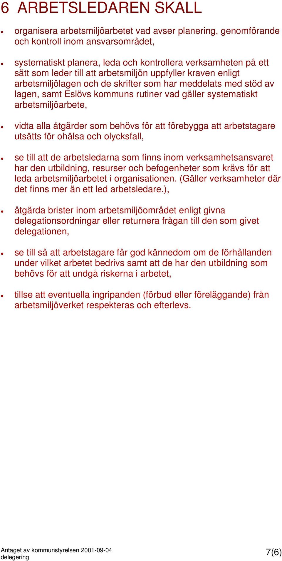 åtgärder som behövs för att förebygga att arbetstagare utsätts för ohälsa och olycksfall, se till att de arbetsledarna som finns inom verksamhetsansvaret har den utbildning, resurser och befogenheter