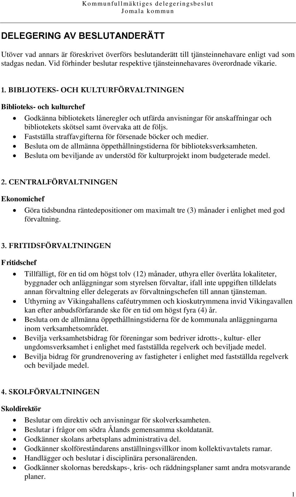 BIBLIOTEKS- OCH KULTURFÖRVALTNINGEN Biblioteks- och kulturchef Godkänna bibliotekets låneregler och utfärda anvisningar för anskaffningar och bibliotekets skötsel samt övervaka att de följs.