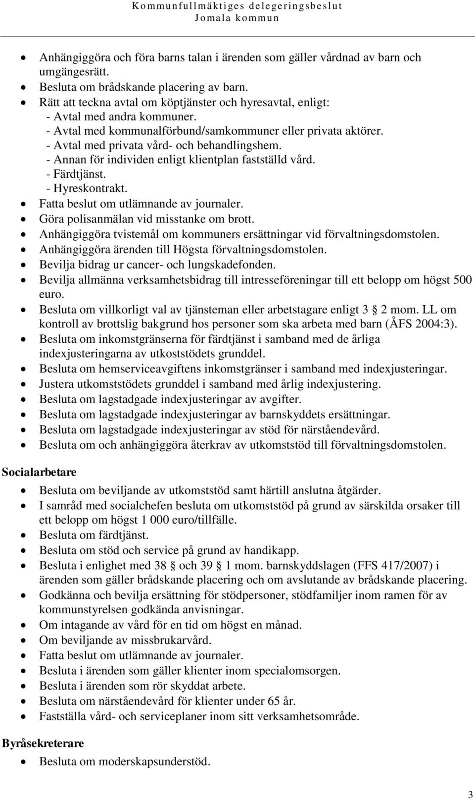 - Annan för individen enligt klientplan fastställd vård. - Färdtjänst. - Hyreskontrakt. Fatta beslut om utlämnande av journaler. Göra polisanmälan vid misstanke om brott.