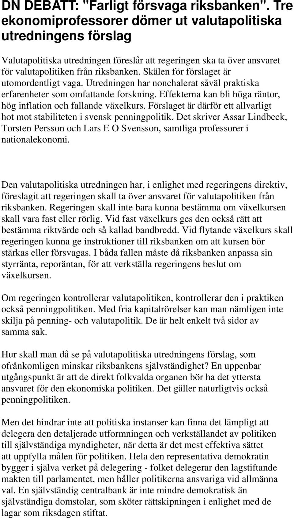 Skälen för förslaget är utomordentligt vaga. Utredningen har nonchalerat såväl praktiska erfarenheter som omfattande forskning. Effekterna kan bli höga räntor, hög inflation och fallande växelkurs.