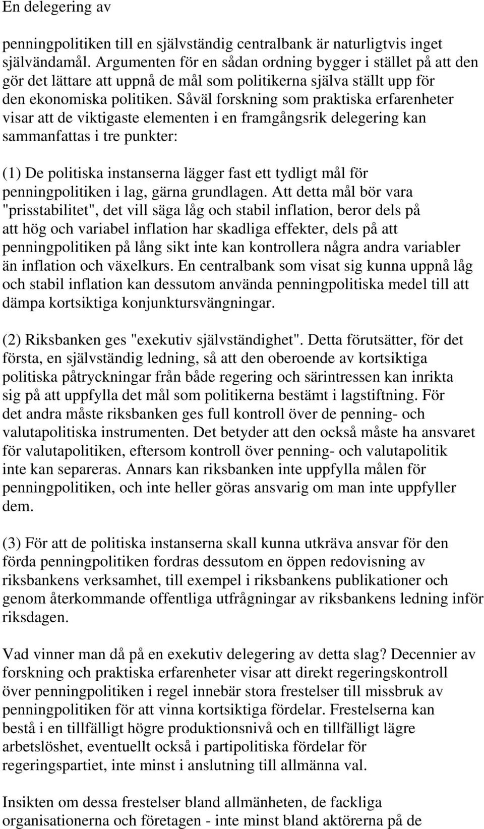 Såväl forskning som praktiska erfarenheter visar att de viktigaste elementen i en framgångsrik delegering kan sammanfattas i tre punkter: (1) De politiska instanserna lägger fast ett tydligt mål för