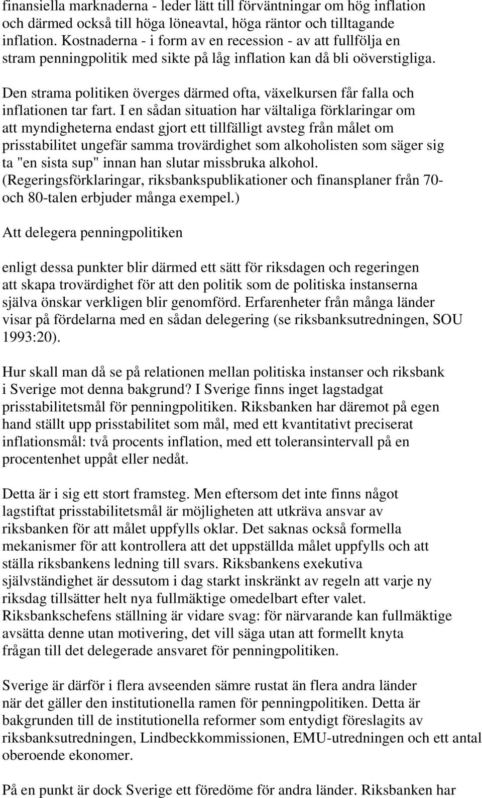 Den strama politiken överges därmed ofta, växelkursen får falla och inflationen tar fart.