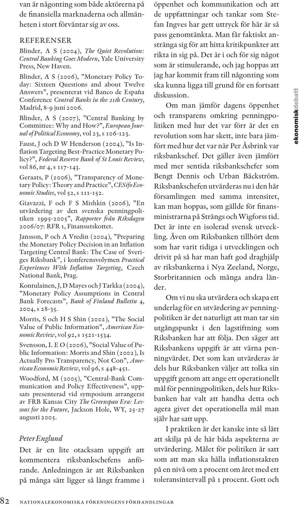 Blinder, A S (2006), Monetary Policy Today: Sixteen Questions and about Twelve Answers, presenterat vid Banco de España Conference Central Banks in the 21th Century, Madrid, 8-9 juni 2006.