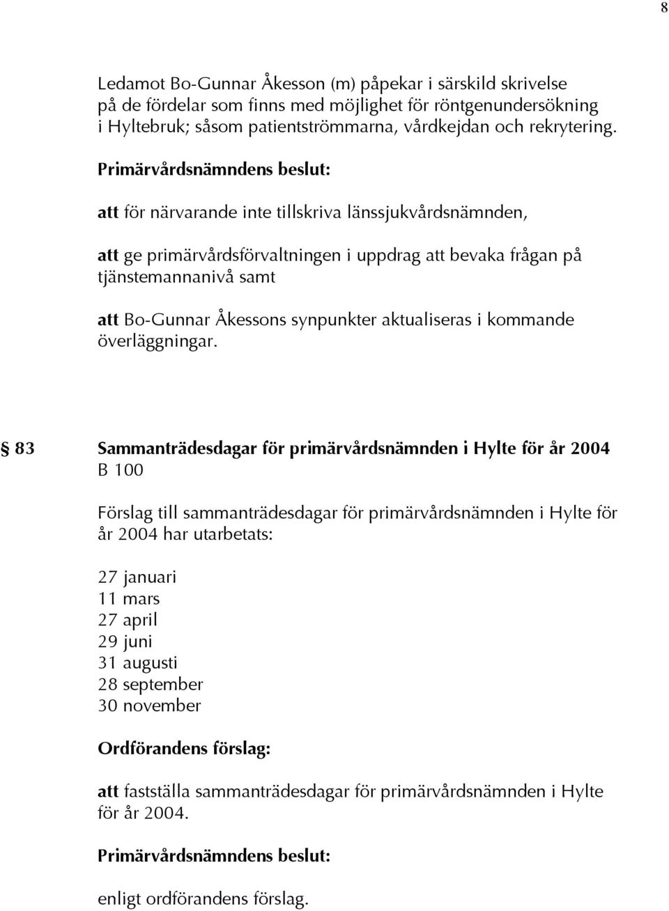 att för närvarande inte tillskriva länssjukvårdsnämnden, att ge primärvårdsförvaltningen i uppdrag att bevaka frågan på tjänstemannanivå samt att Bo-Gunnar Åkessons synpunkter