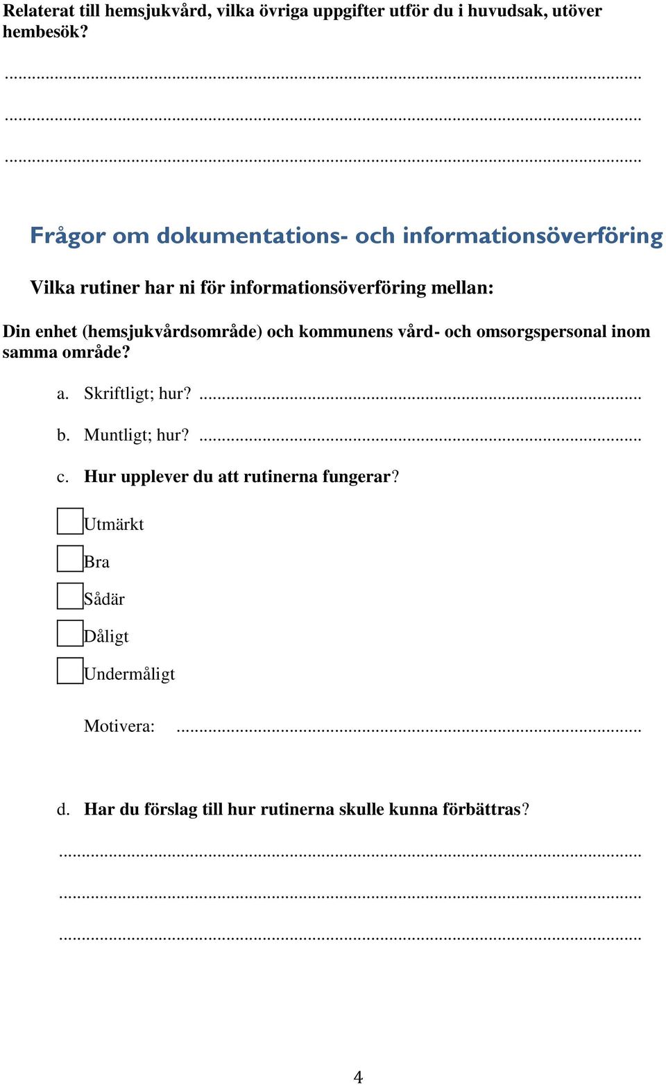 enhet (hemsjukvårdsområde) och kommunens vård- och omsorgspersonal inom samma område? a. Skriftligt; hur?... b.