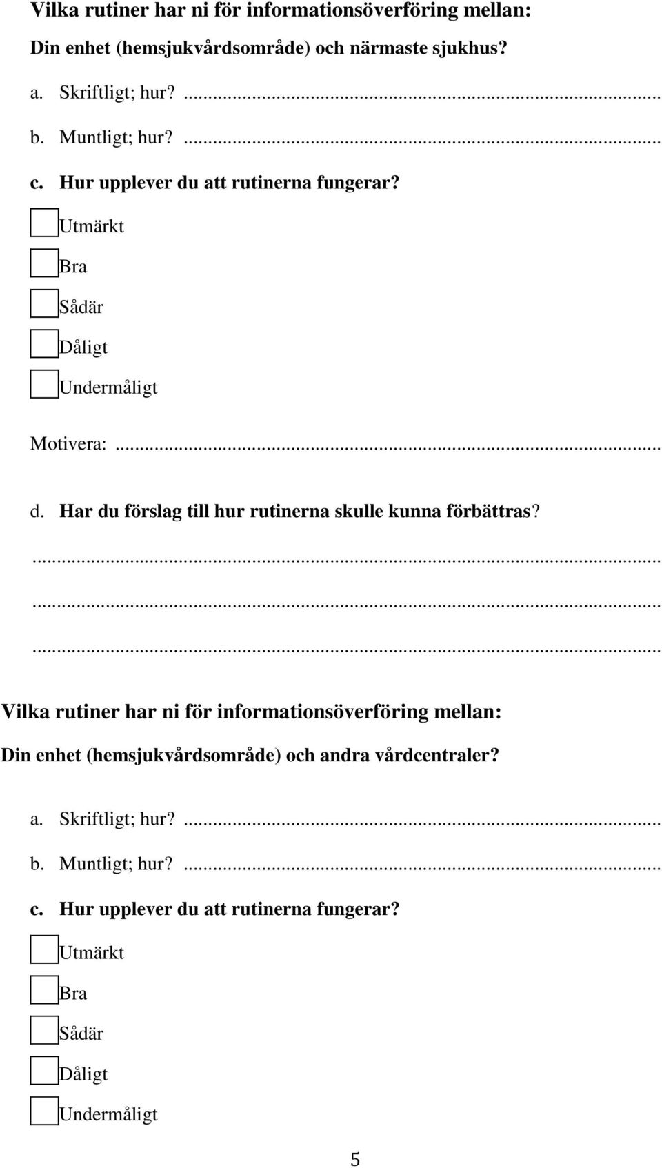 Vilka rutiner har ni för informationsöverföring mellan: Din enhet (hemsjukvårdsområde) och andra vårdcentraler? a. Skriftligt; hur?... b.