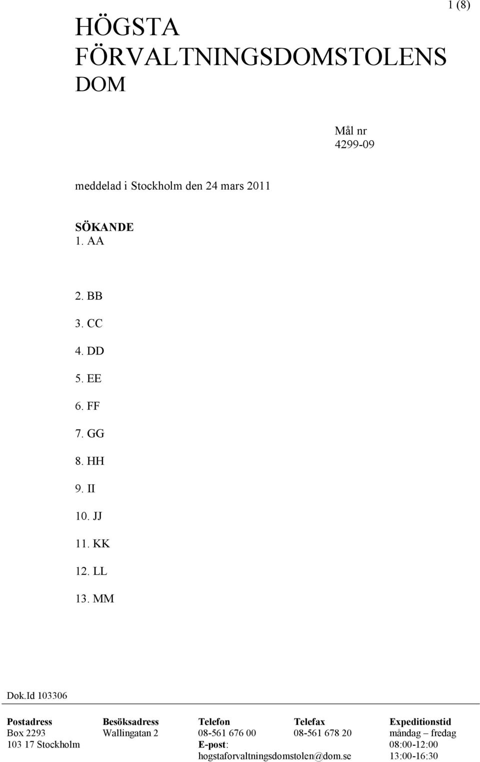 Id 103306 Postadress Besöksadress Telefon Telefax Expeditionstid Box 2293 Wallingatan 2 08-561