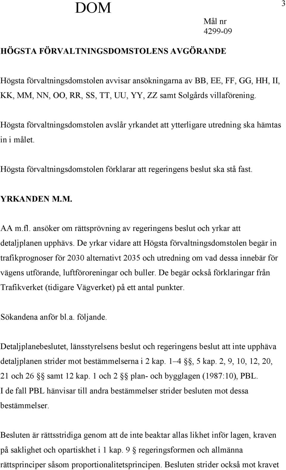 ansöker om rättsprövning av regeringens beslut och yrkar att detaljplanen upphävs.