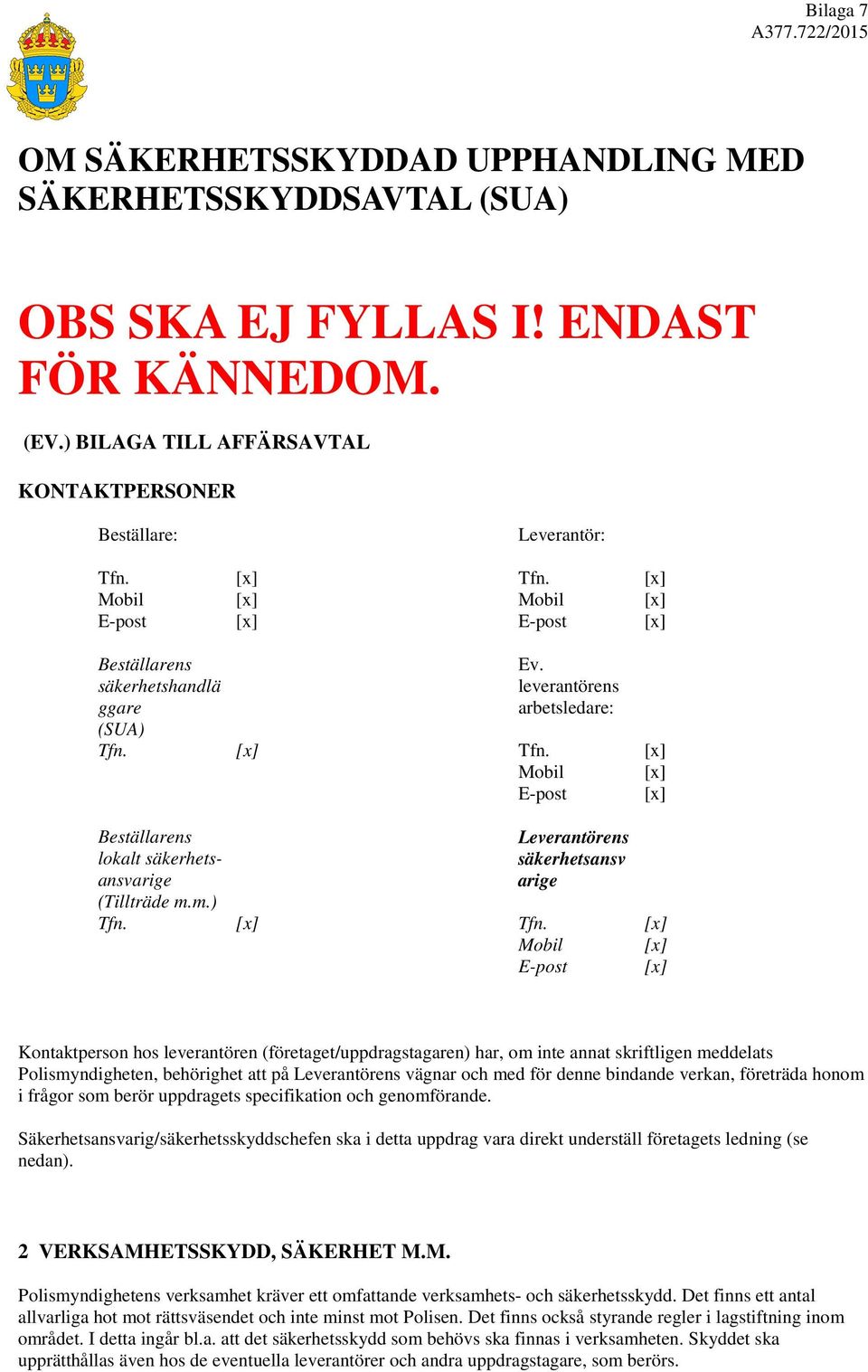 [x] Mobil [x] E-post [x] Beställarens lokalt säkerhetsansvarige (Tillträde m.m.) Leverantörens säkerhetsansv arige Tfn. [x] Tfn.