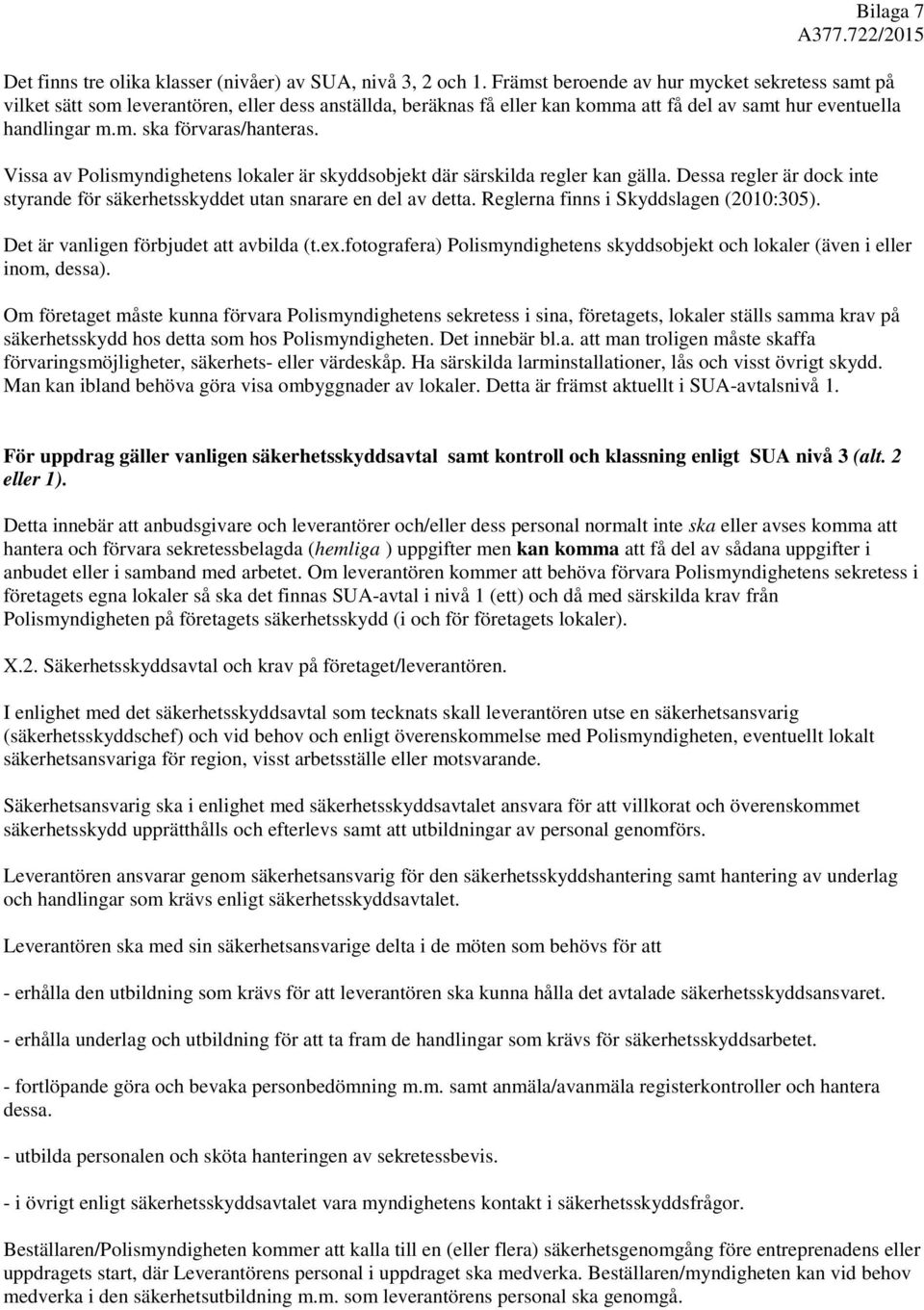 Vissa av Polismyndighetens lokaler är skyddsobjekt där särskilda regler kan gälla. Dessa regler är dock inte styrande för säkerhetsskyddet utan snarare en del av detta.