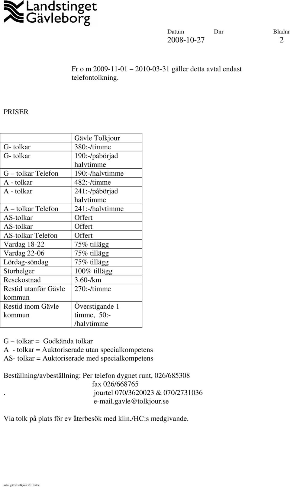 241:-/halvtimme AS-tolkar Offert AS-tolkar Offert AS-tolkar Telefon Offert Vardag 18-22 75% tillägg Vardag 22-06 75% tillägg Lördag-söndag 75% tillägg Storhelger 100% tillägg Resekostnad 3.