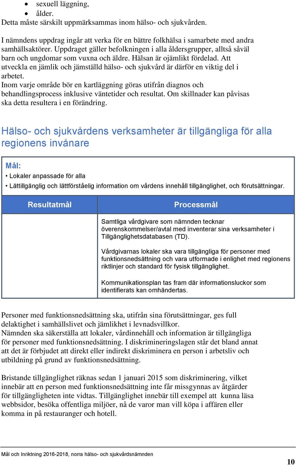 Att utveckla en jämlik och jämställd hälso- och sjukvård är därför en viktig del i arbetet.