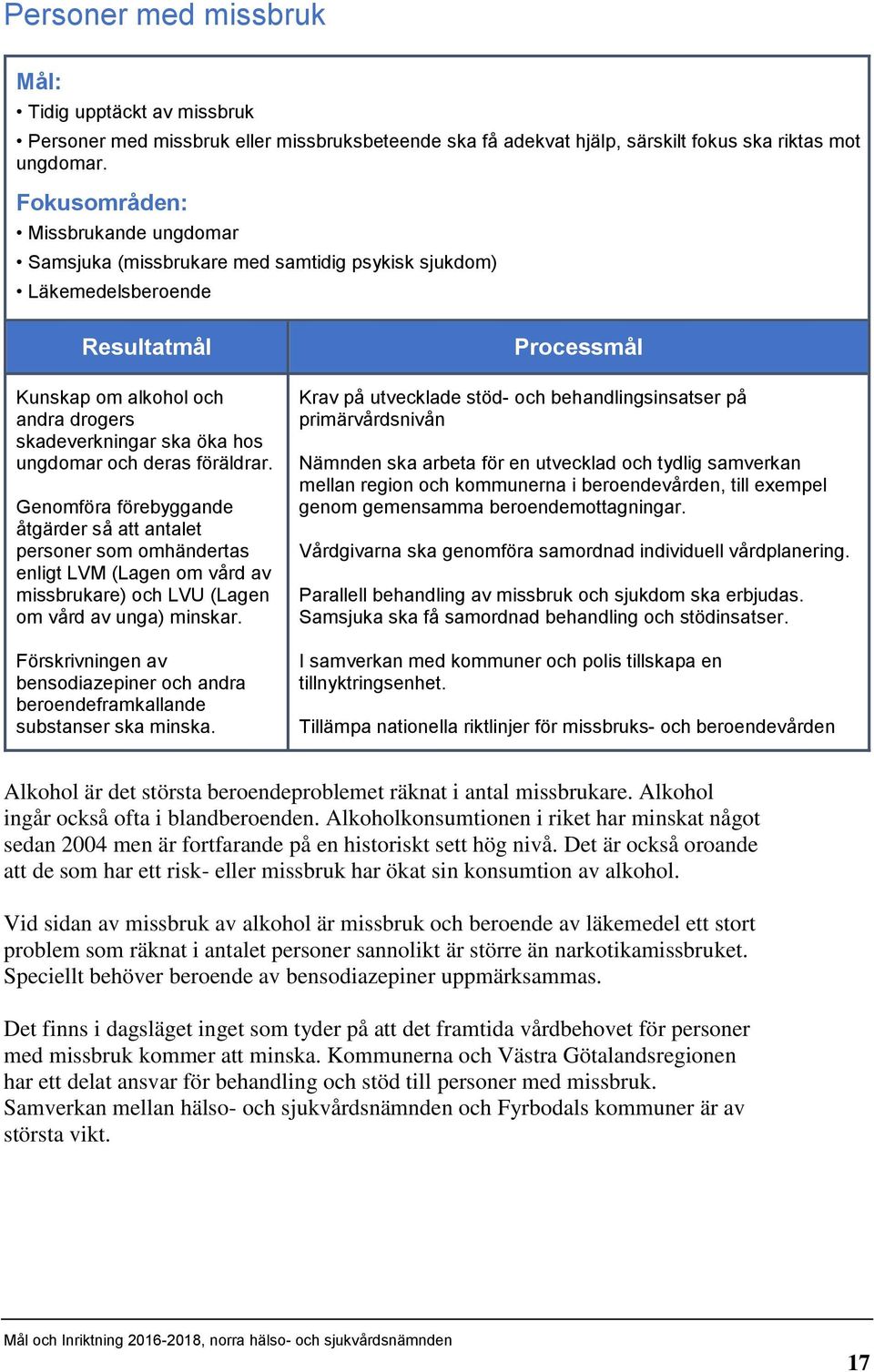 föräldrar. Genomföra förebyggande åtgärder så att antalet personer som omhändertas enligt LVM (Lagen om vård av missbrukare) och LVU (Lagen om vård av unga) minskar.