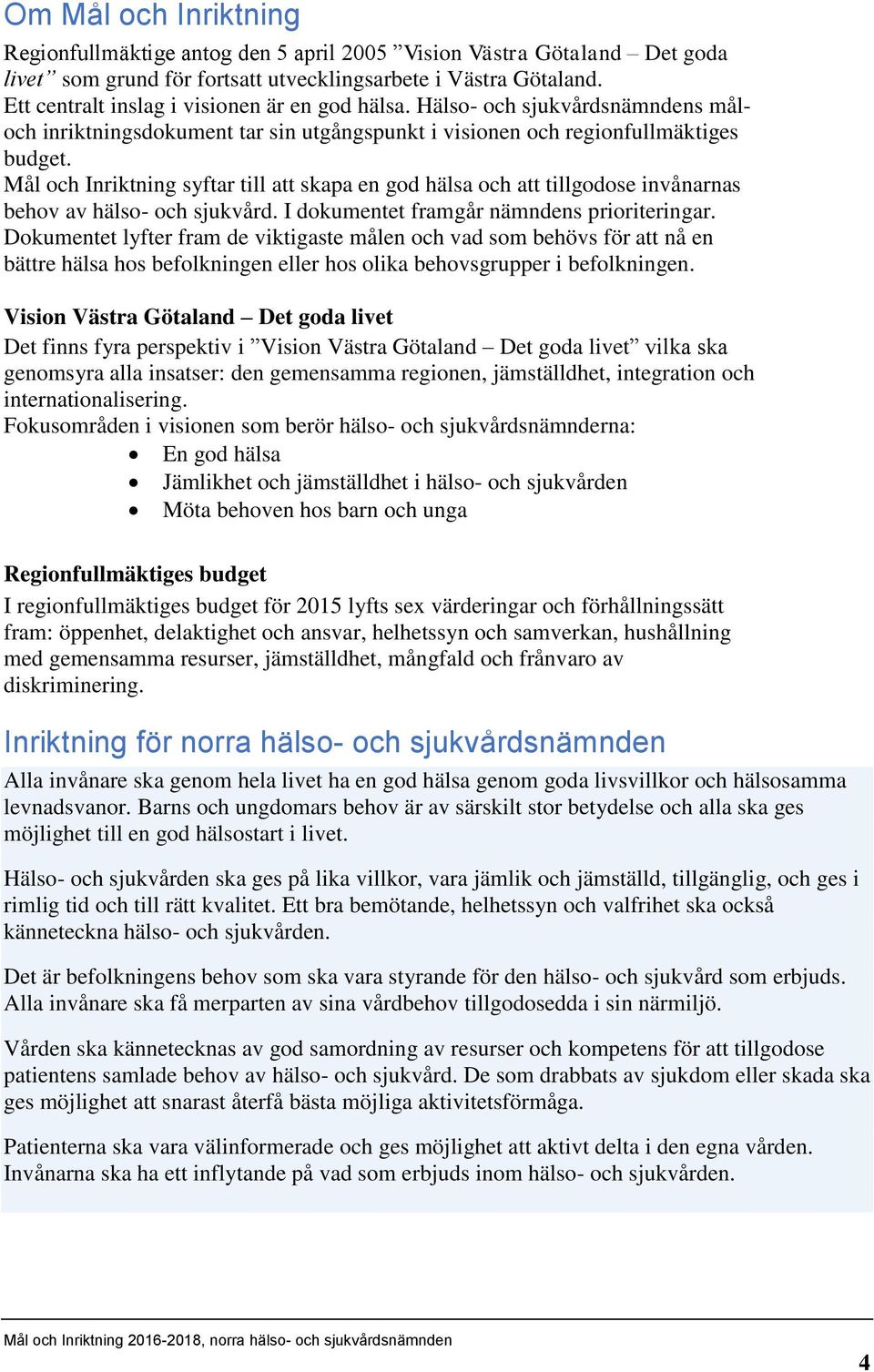 Mål och Inriktning syftar till att skapa en god hälsa och att tillgodose invånarnas behov av hälso- och sjukvård. I dokumentet framgår nämndens prioriteringar.