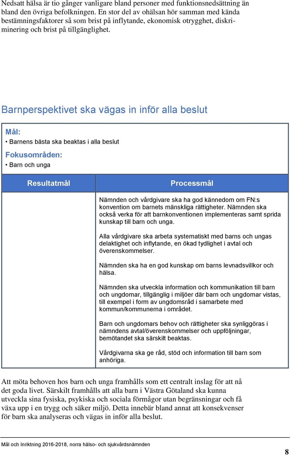 Barnperspektivet ska vägas in inför alla beslut Barnens bästa ska beaktas i alla beslut Fokusområden: Barn och unga Nämnden och vårdgivare ska ha god kännedom om FN:s konvention om barnets mänskliga