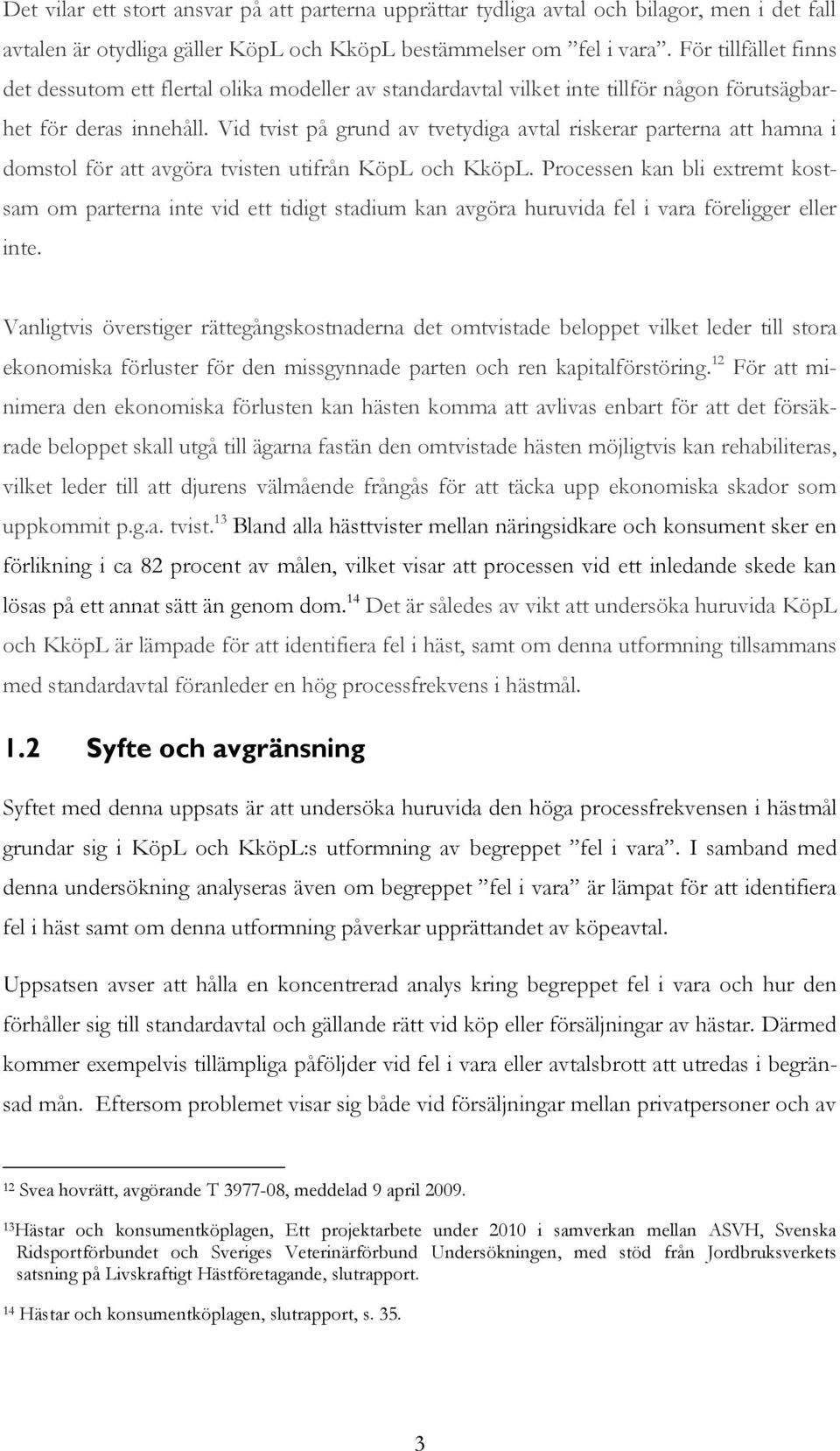 Vid tvist på grund av tvetydiga avtal riskerar parterna att hamna i domstol för att avgöra tvisten utifrån KöpL och KköpL.