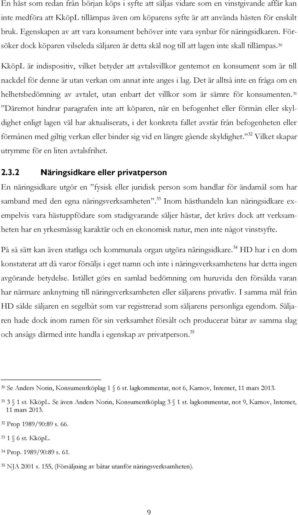 30 KköpL är indispositiv, vilket betyder att avtalsvillkor gentemot en konsument som är till nackdel för denne är utan verkan om annat inte anges i lag.