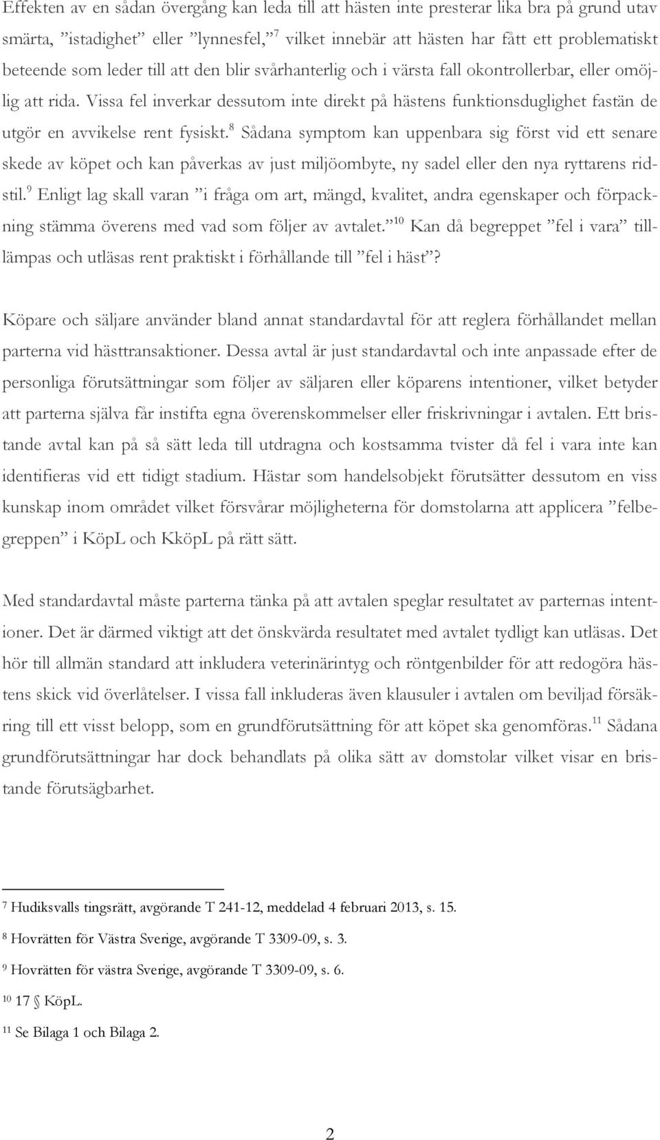 Vissa fel inverkar dessutom inte direkt på hästens funktionsduglighet fastän de utgör en avvikelse rent fysiskt.