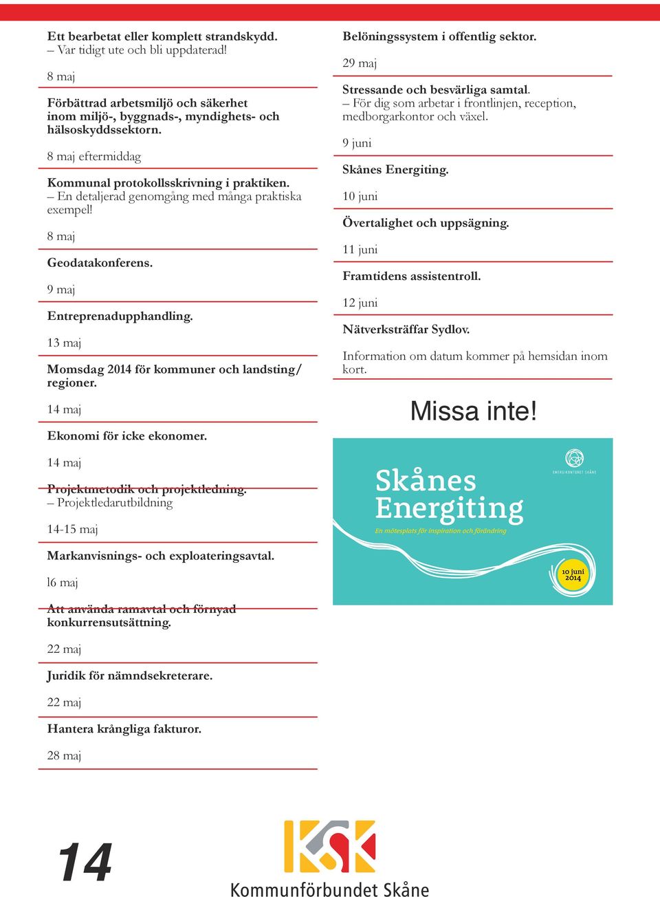 13 maj Momsdag 2014 för kommuner och landsting/ regioner. 14 maj Ekonomi för icke ekonomer. Belöningssystem i offentlig sektor. 29 maj Stressande och besvärliga samtal.