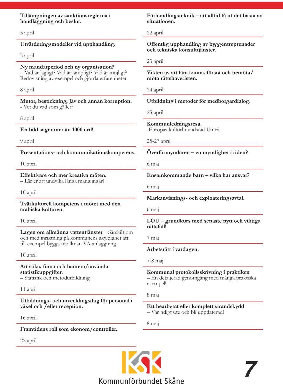 9 april Presentations- och kommunikationskompetens. Effektivare och mer kreativa möten. Lär er att undvika långa manglingar! Tvärkulturell kompetens i mötet med den arabiska kulturen.