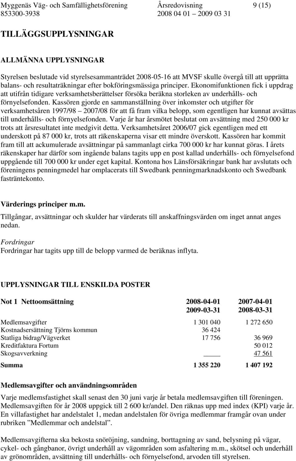 Ekonomifunktionen fick i uppdrag att utifrån tidigare verksamhetsberättelser försöka beräkna storleken av underhålls- och förnyelsefonden.