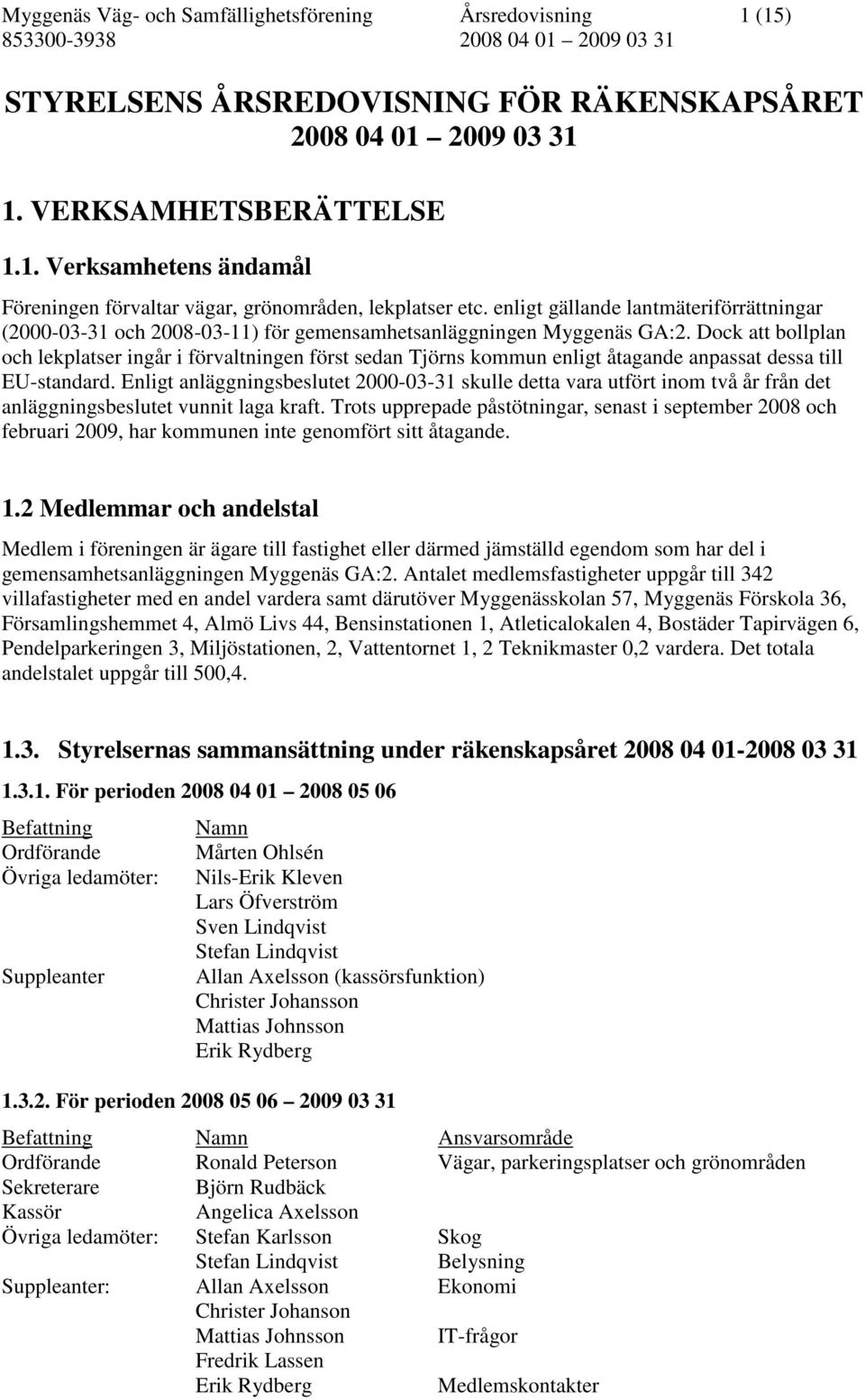 Dock att bollplan och lekplatser ingår i förvaltningen först sedan Tjörns kommun enligt åtagande anpassat dessa till EU-standard.