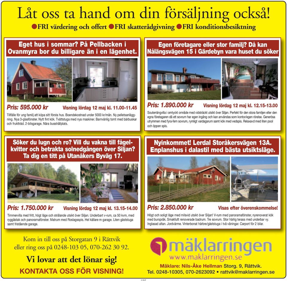 Boendekostnad under 5000 kr/mån. Ny pelletsanläggning. Nya 3-glasfönster. Nytt fint kök. Tvättstuga med nya maskiner. Barnvänlig tomt med bärbuskar och fruktträd. 2-bilsgarage. Nära busshållplats.