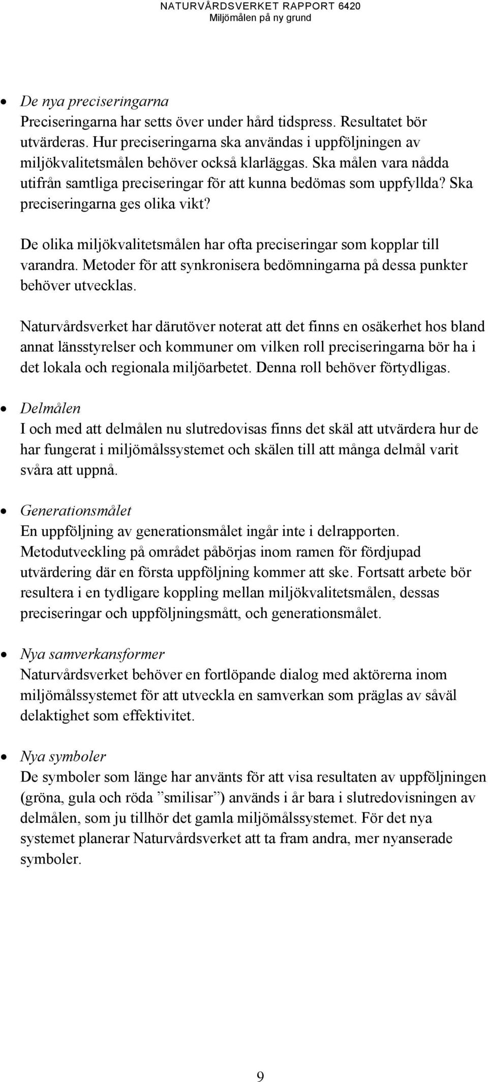 De olika miljökvalitetsmålen har ofta preciseringar som kopplar till varandra. Metoder för att synkronisera bedömningarna på dessa punkter behöver utvecklas.