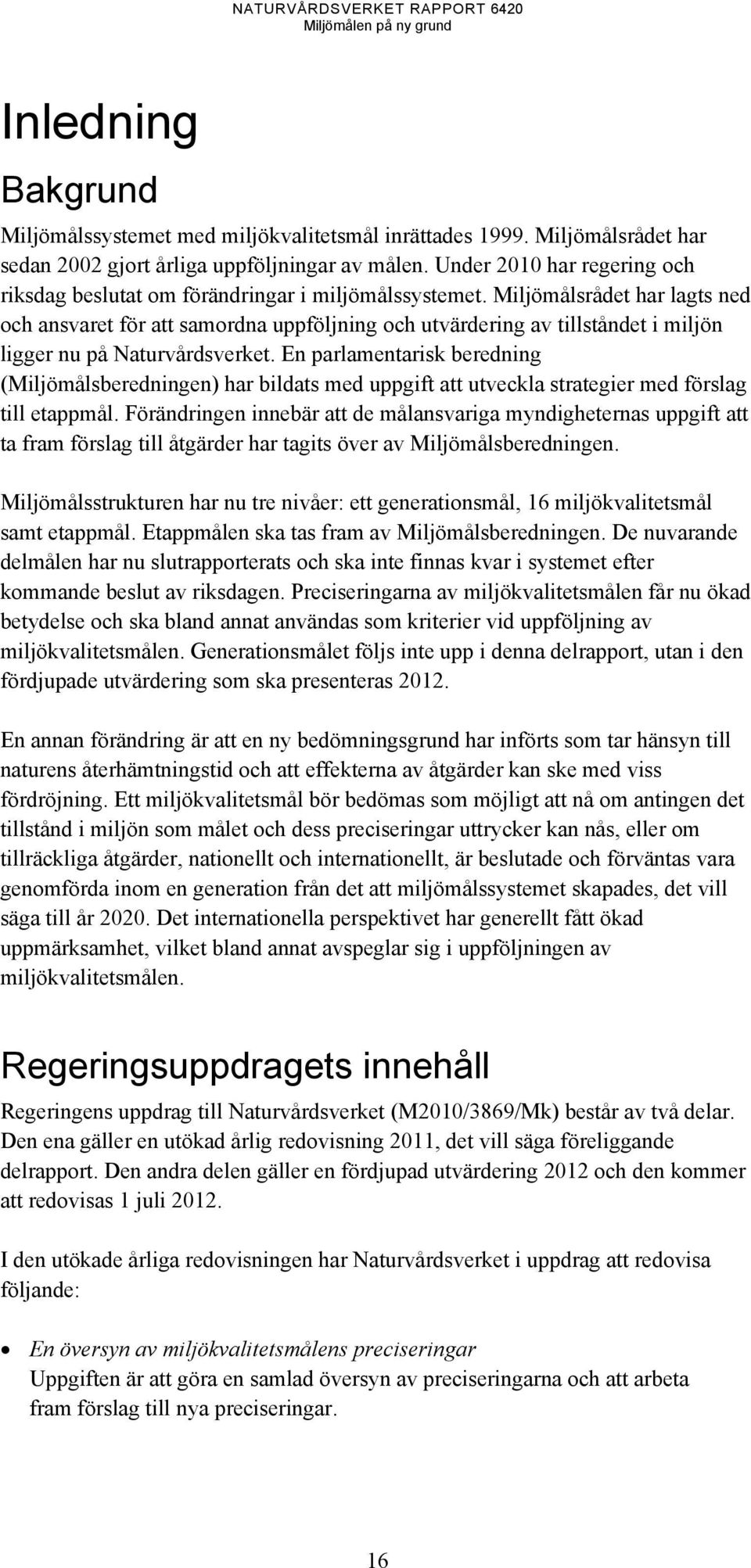 Miljömålsrådet har lagts ned och ansvaret för att samordna uppföljning och utvärdering av tillståndet i miljön ligger nu på Naturvårdsverket.