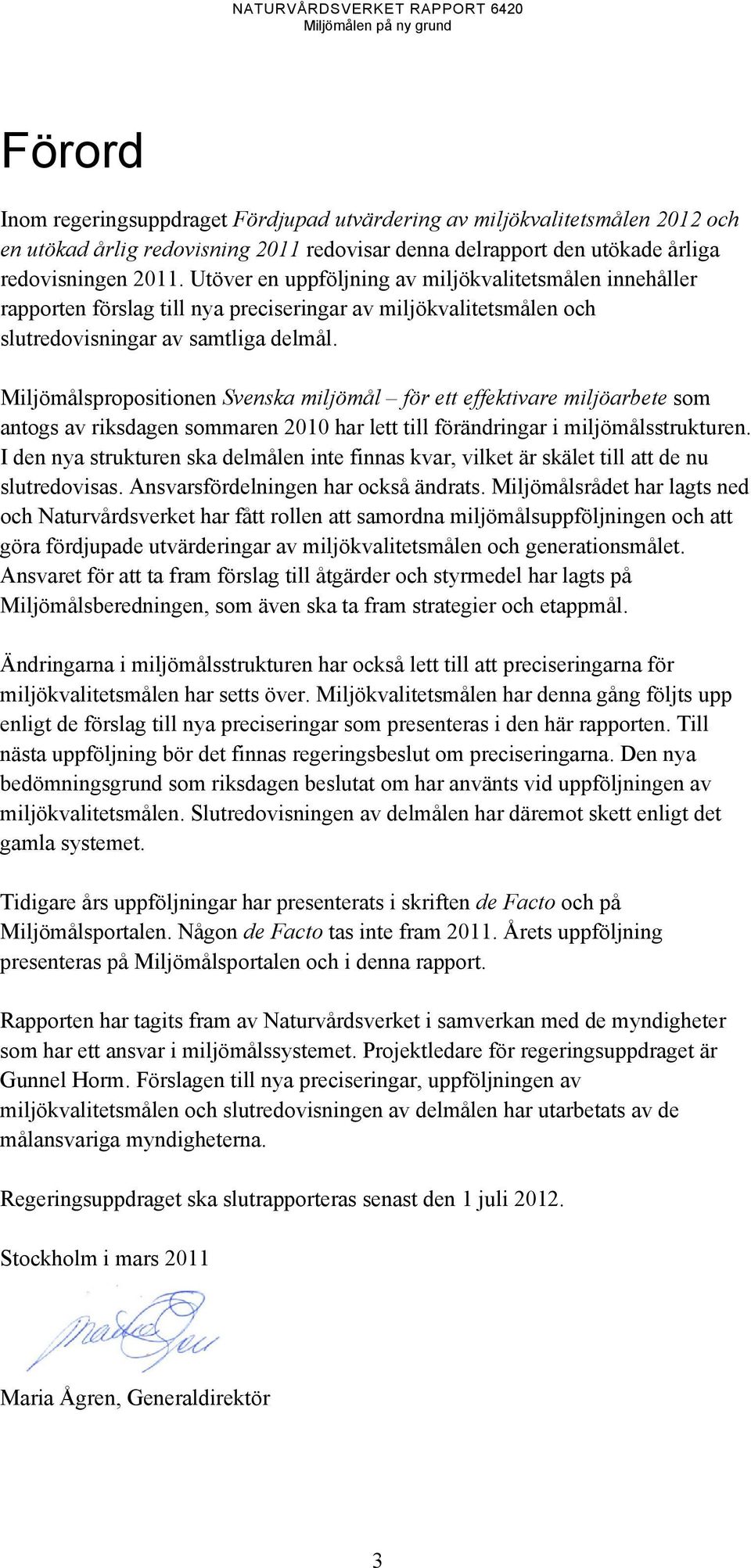 Miljömålspropositionen Svenska miljömål för ett effektivare miljöarbete som antogs av riksdagen sommaren 2010 har lett till förändringar i miljömålsstrukturen.