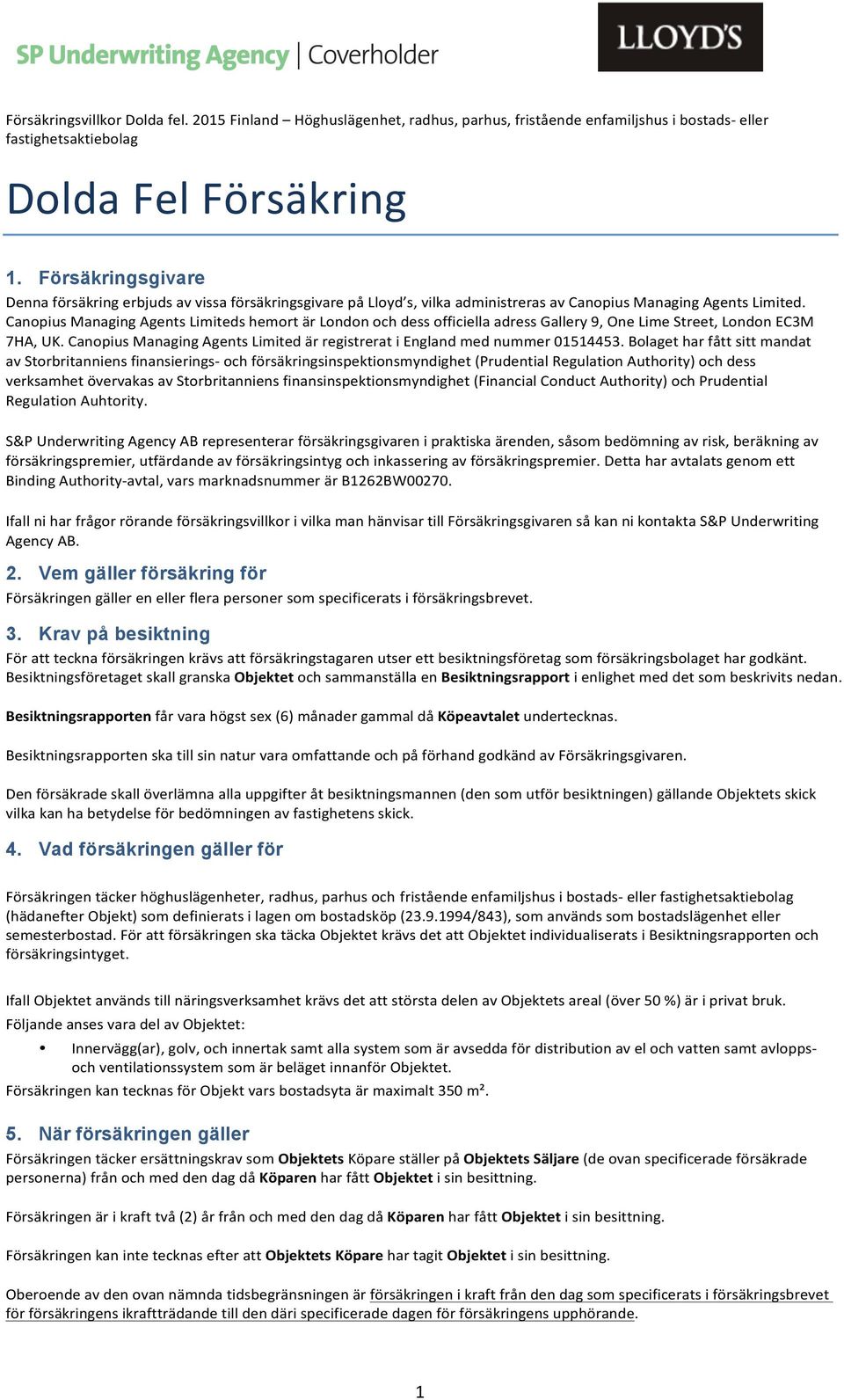 Canpius Managing Agents Limiteds hemrt är Lndn ch dess fficiella adress Gallery 9, One Lime Street, Lndn EC3M 7HA, UK. Canpius Managing Agents Limited är registrerat i England med nummer 01514453.