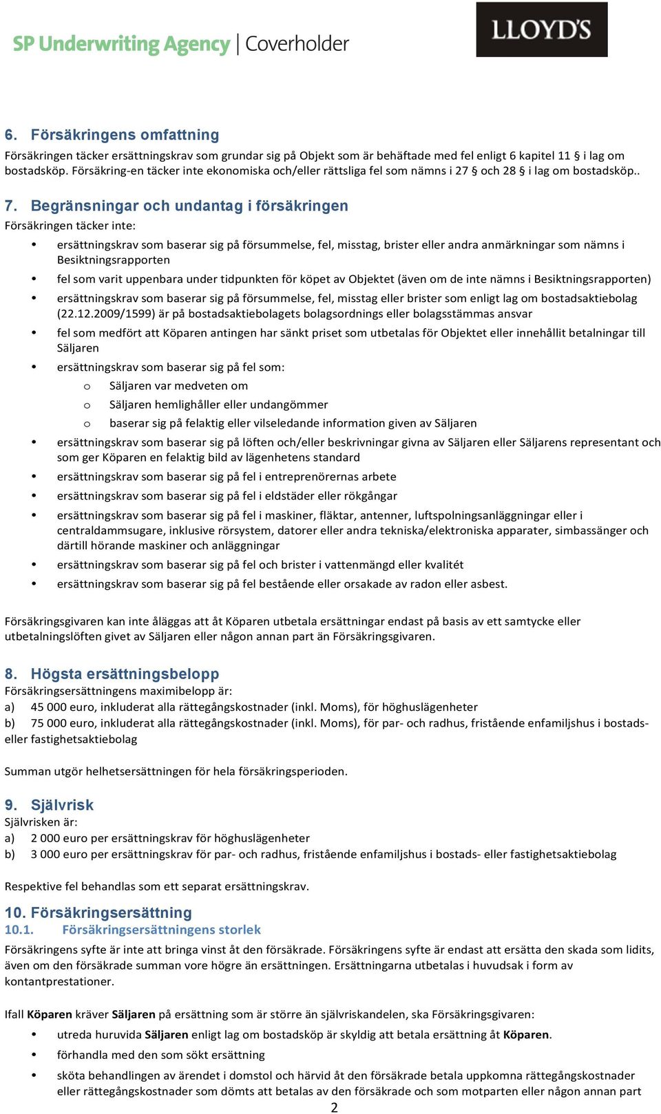 Begränsningar ch undantag i försäkringen Försäkringen täcker inte: ersättningskrav sm baserar sig på försummelse, fel, misstag, brister eller andra anmärkningar sm nämns i Besiktningsrapprten fel sm