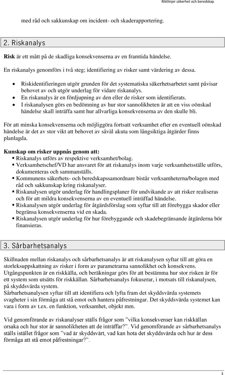 Riskidentifieringen utgör grunden för det systematiska säkerhetsarbetet samt påvisar behovet av och utgör underlag för vidare riskanalys.