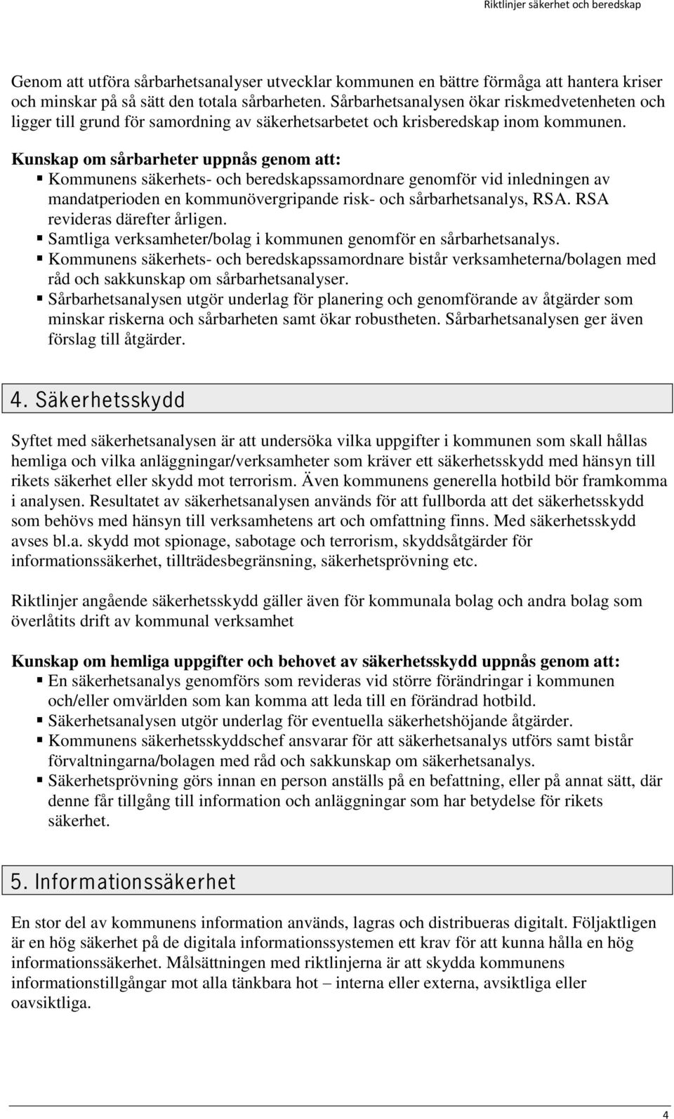 Kunskap om sårbarheter uppnås genom att: Kommunens säkerhets- och beredskapssamordnare genomför vid inledningen av mandatperioden en kommunövergripande risk- och sårbarhetsanalys, RSA.