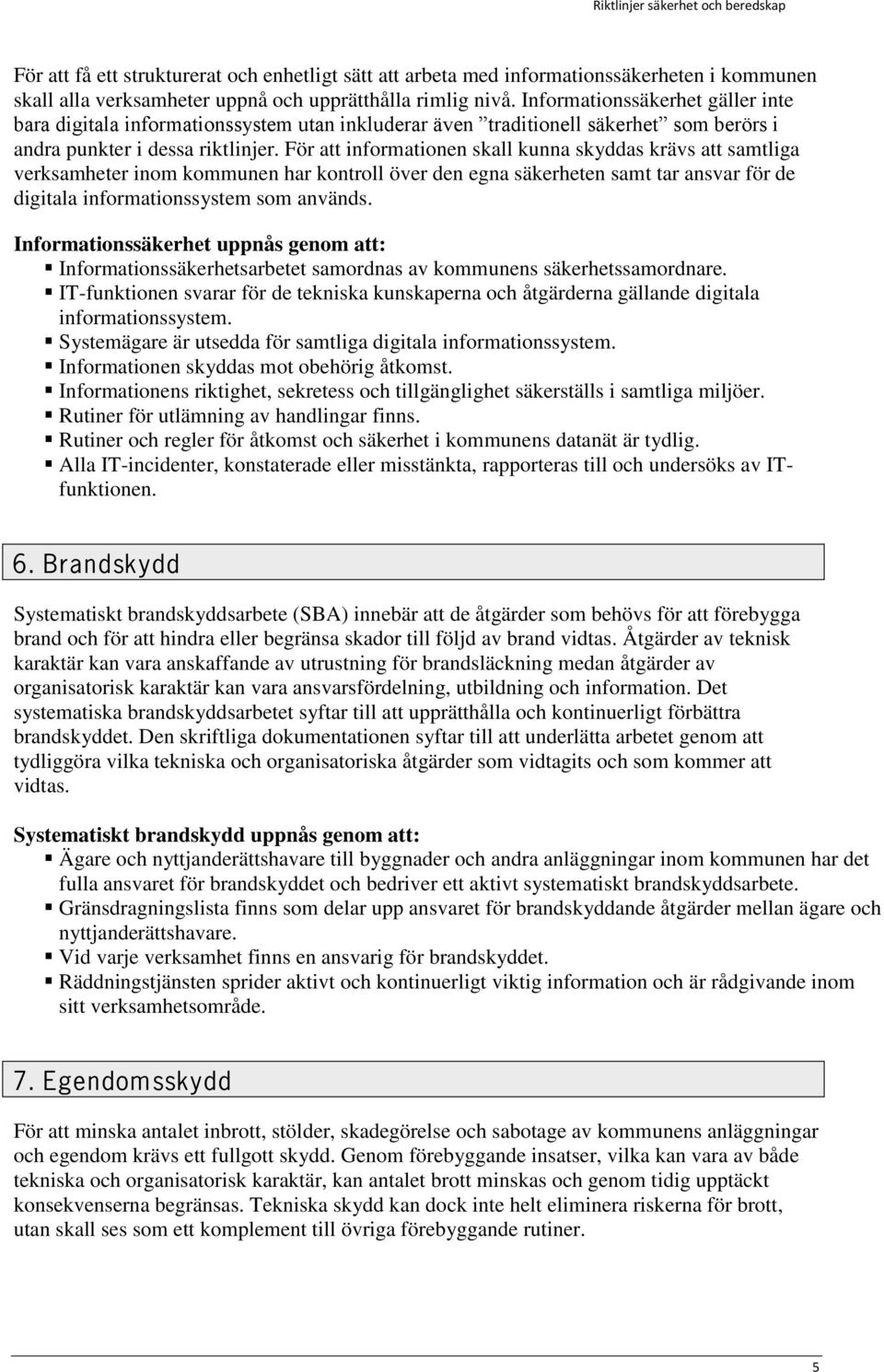 För att informationen skall kunna skyddas krävs att samtliga verksamheter inom kommunen har kontroll över den egna säkerheten samt tar ansvar för de digitala informationssystem som används.