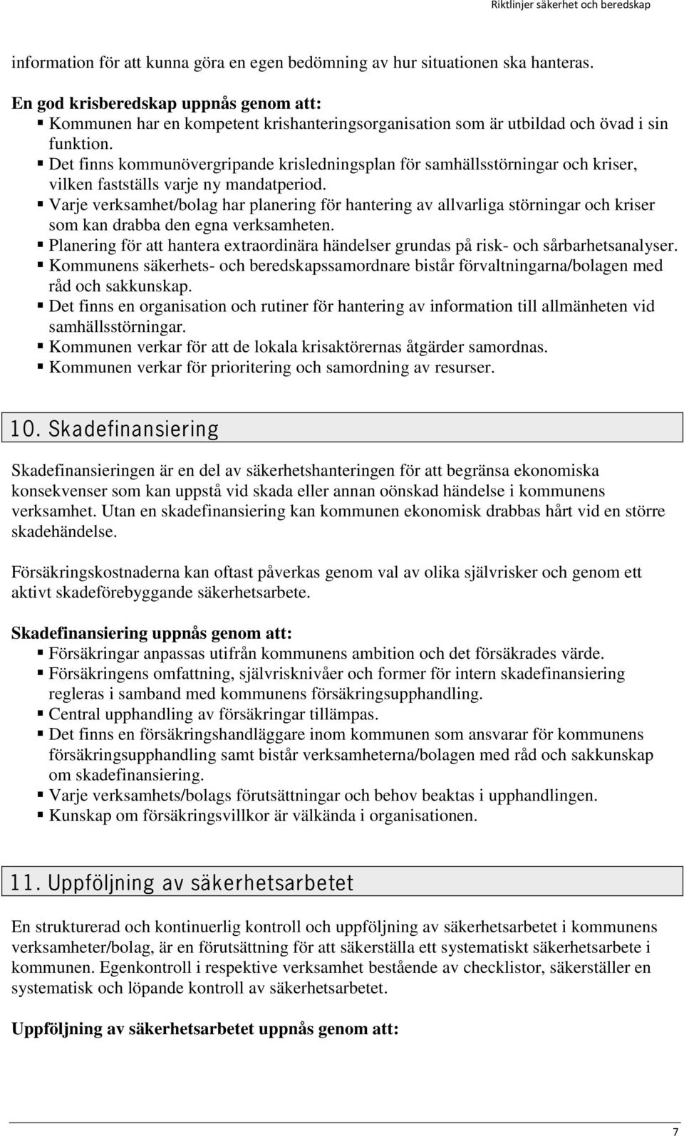 Det finns kommunövergripande krisledningsplan för samhällsstörningar och kriser, vilken fastställs varje ny mandatperiod.